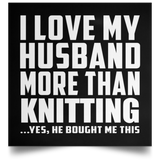 I Love My Husband More Than Knitting - Poster Square