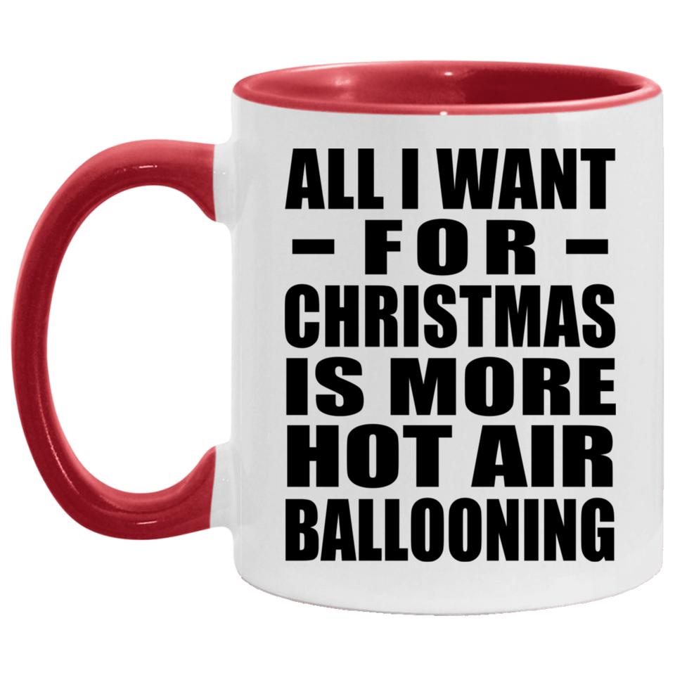 All I Want For Christmas Is More Hot Air Ballooning - 11oz Accent Mug Red