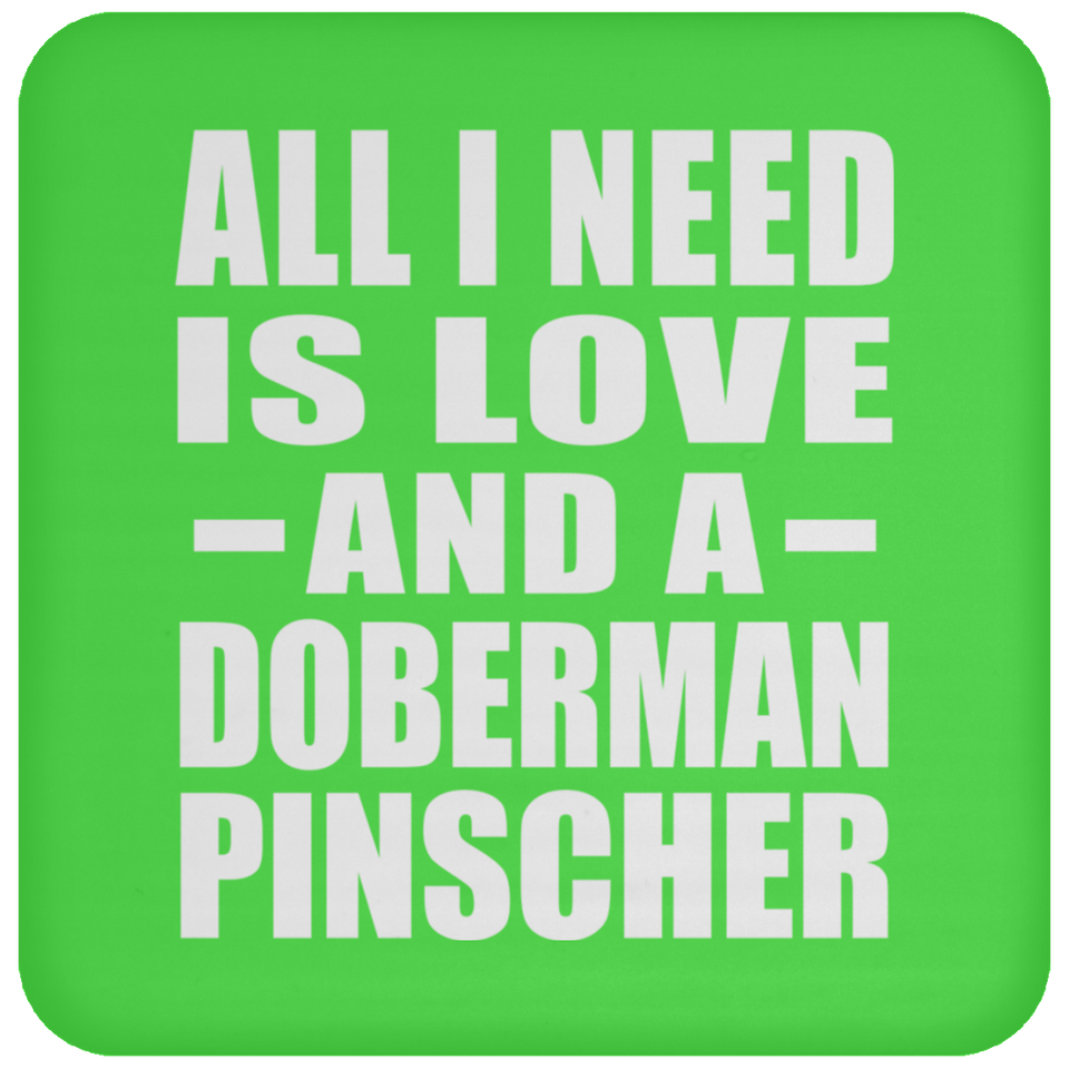 All I Need Is Love And A Doberman Pinscher - Drink Coaster