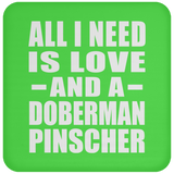 All I Need Is Love And A Doberman Pinscher - Drink Coaster