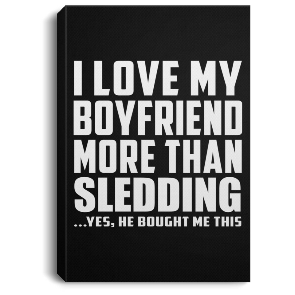 I Love My Boyfriend More Than Sledding - Canvas Portrait