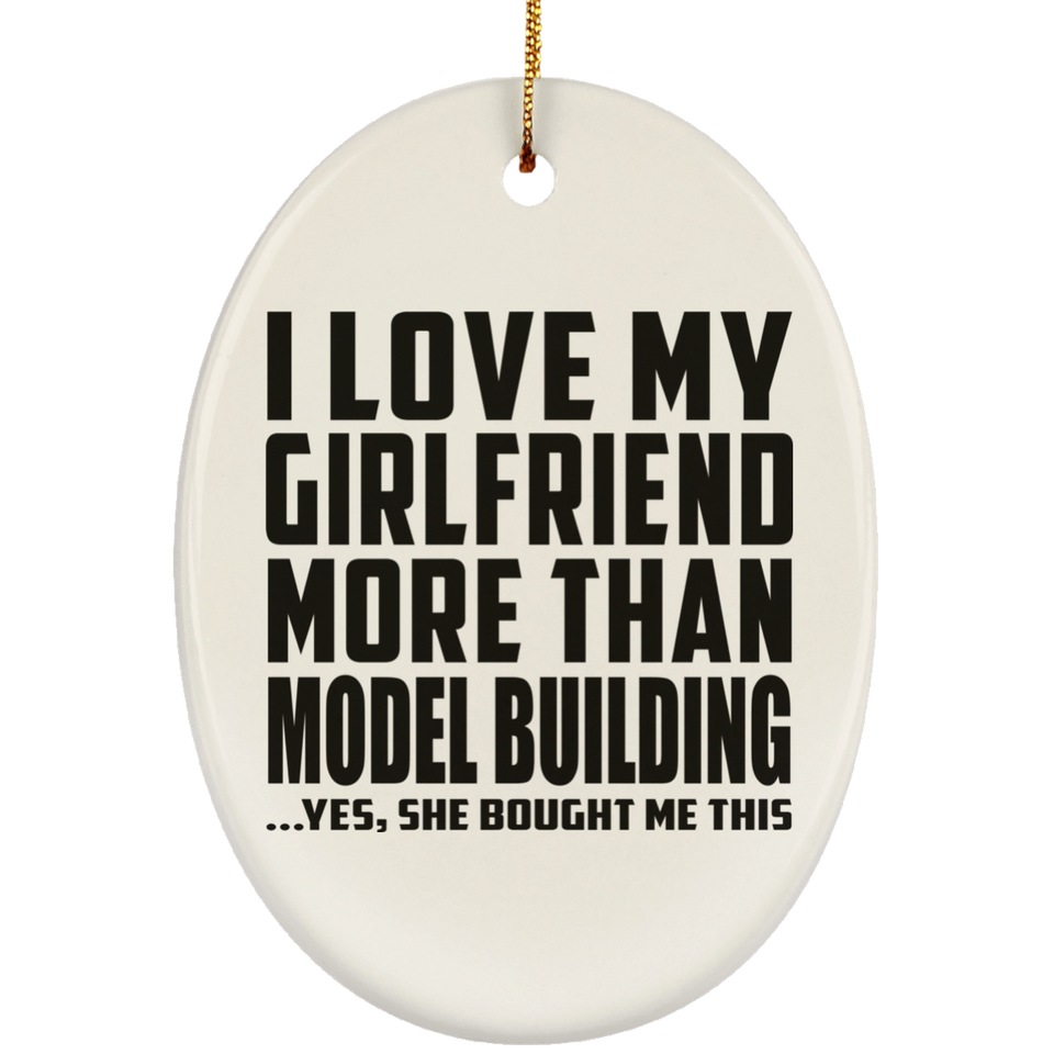 I Love My Girlfriend More Than Model Building - Oval Ornament