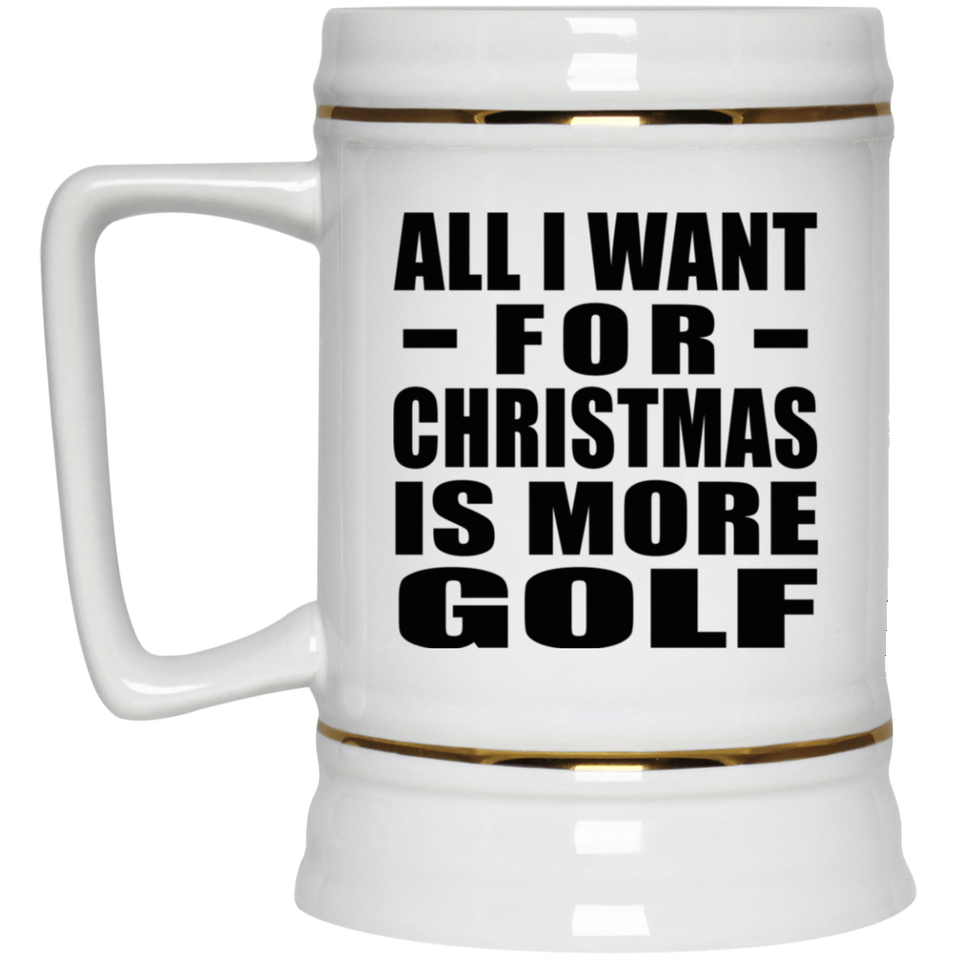 All I Want For Christmas Is More Golf - Beer Stein