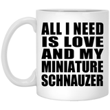 All I Need Is Love And My Miniature Schnauzer - 11 Oz Coffee Mug