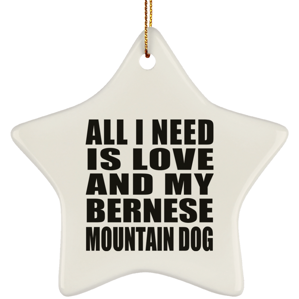 All I Need Is Love And My Bernese Mountain Dog - Star Ornament
