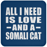 All I Need Is Love And A Somali Cat - Drink Coaster