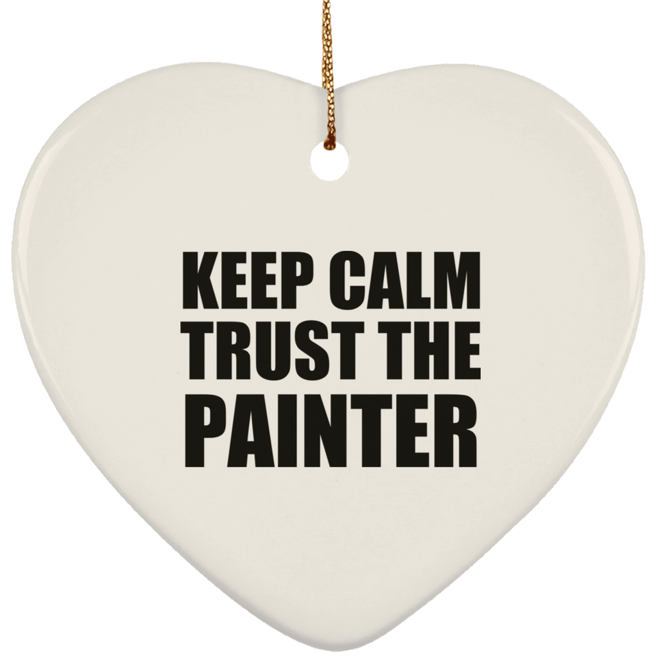 Keep Calm and Trust The Painter - Heart Ornament