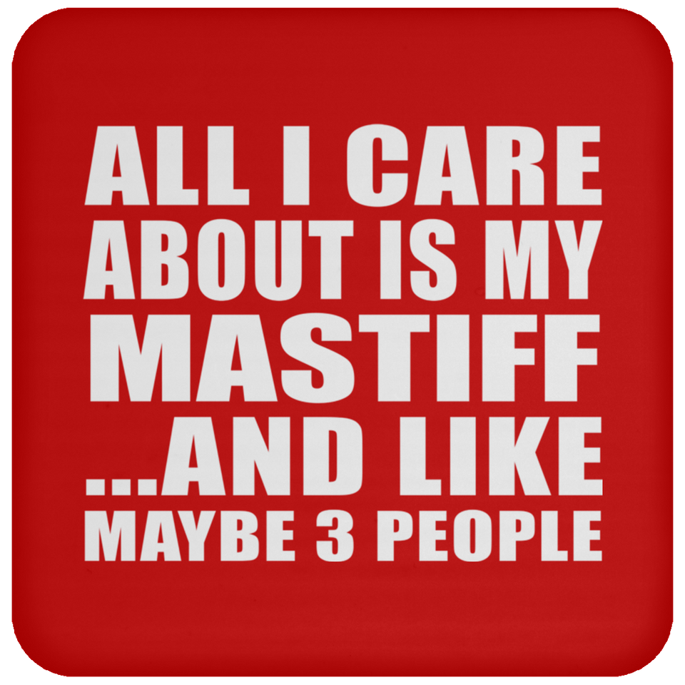 All I Care About Is My Mastiff - Drink Coaster