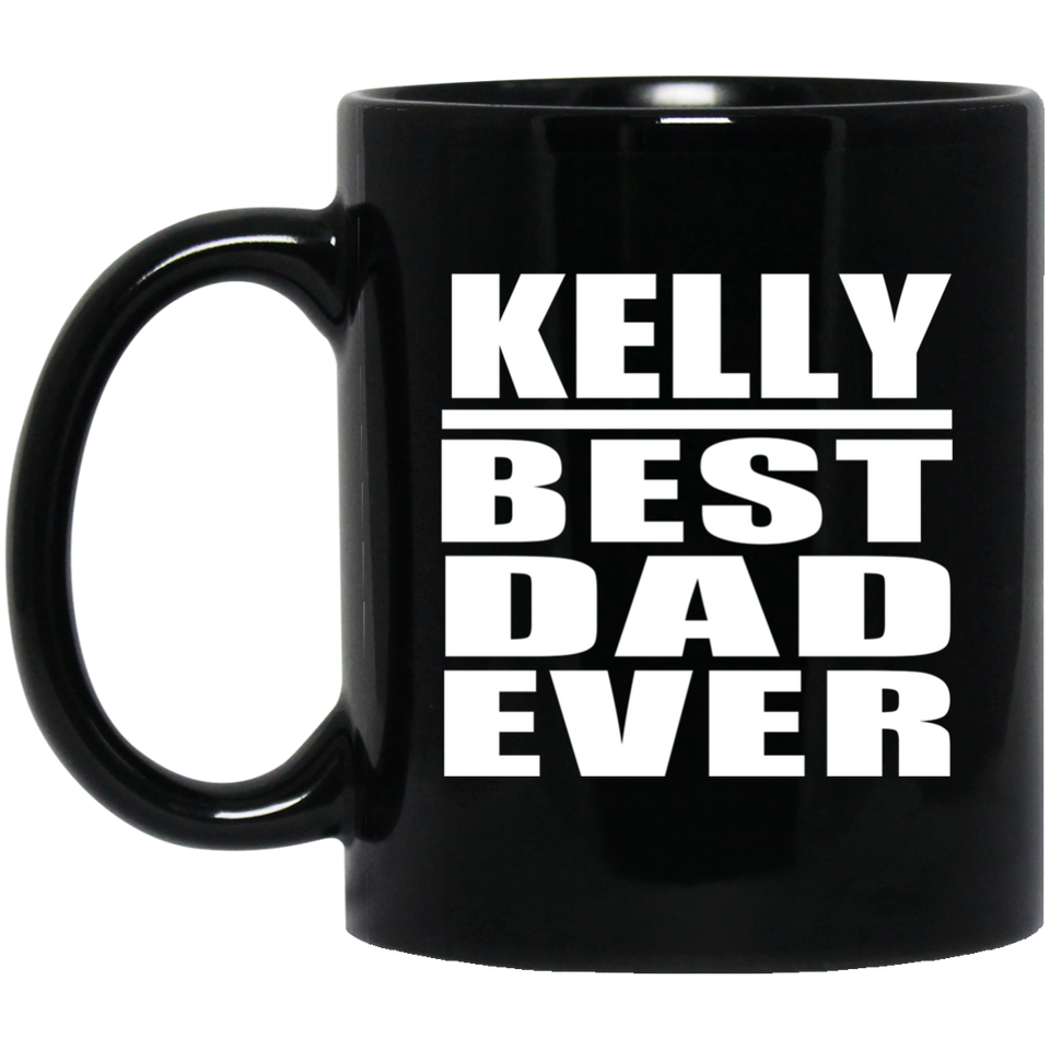 Kelly Best Dad Ever - 11 Oz Coffee Mug Black
