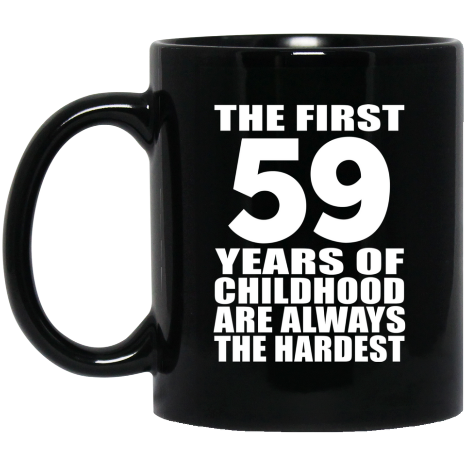 59th Birthday First 59 Years of Childhood Are The Hardest - 11oz Coffee Mug Black
