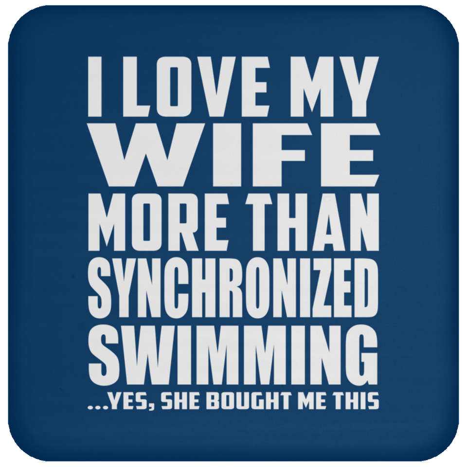 I Love My Wife More Than Synchronized Swimming - Drink Coaster