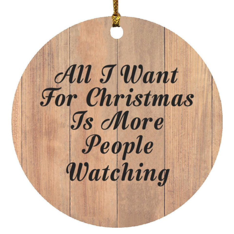 All I Want For Christmas Is More People Watching - Circle Ornament C