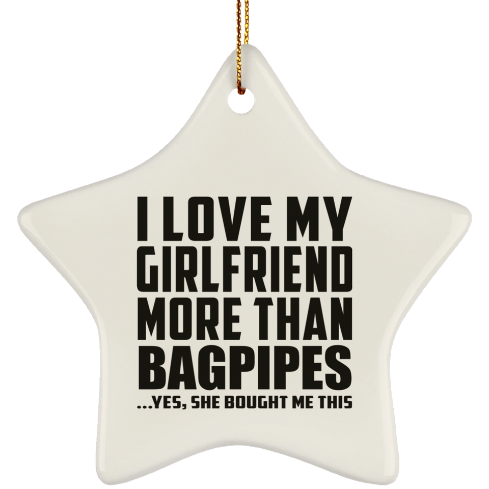 I Love My Girlfriend More Than Bagpipes - Star Ornament