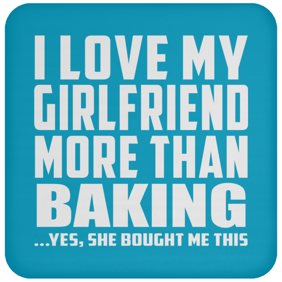 I Love My Girlfriend More Than Baking - Drink Coaster