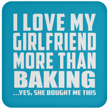 I Love My Girlfriend More Than Baking - Drink Coaster