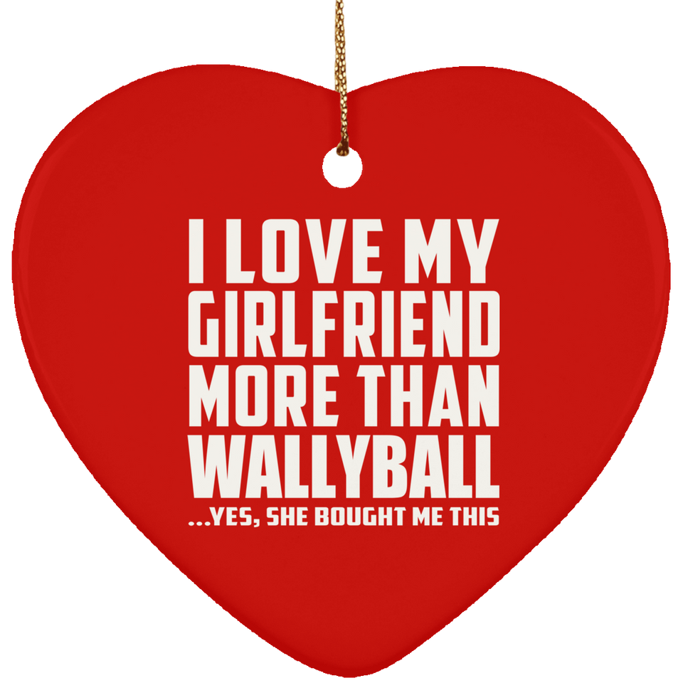 I Love My Girlfriend More Than Wallyball - Heart Ornament