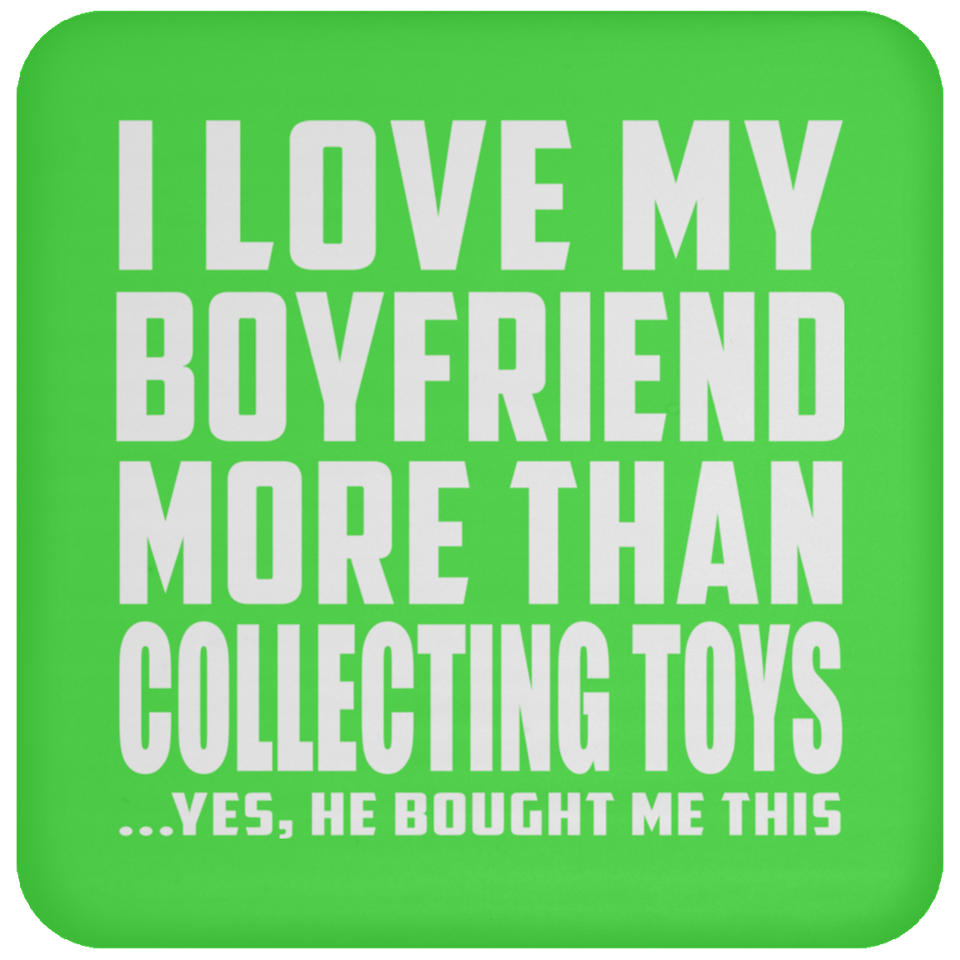 I Love My Boyfriend More Than Collecting Toys - Drink Coaster