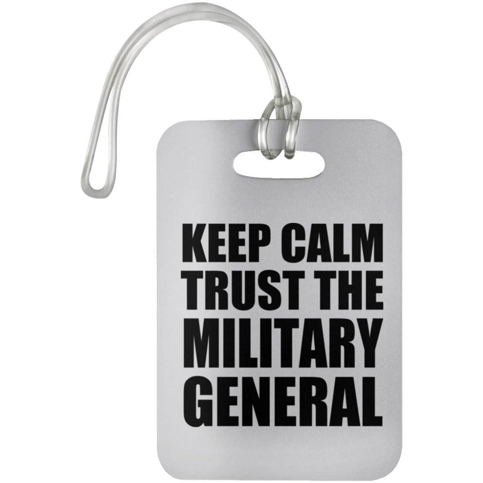 Keep Calm and Trust The Military General - Luggage Bag Tag