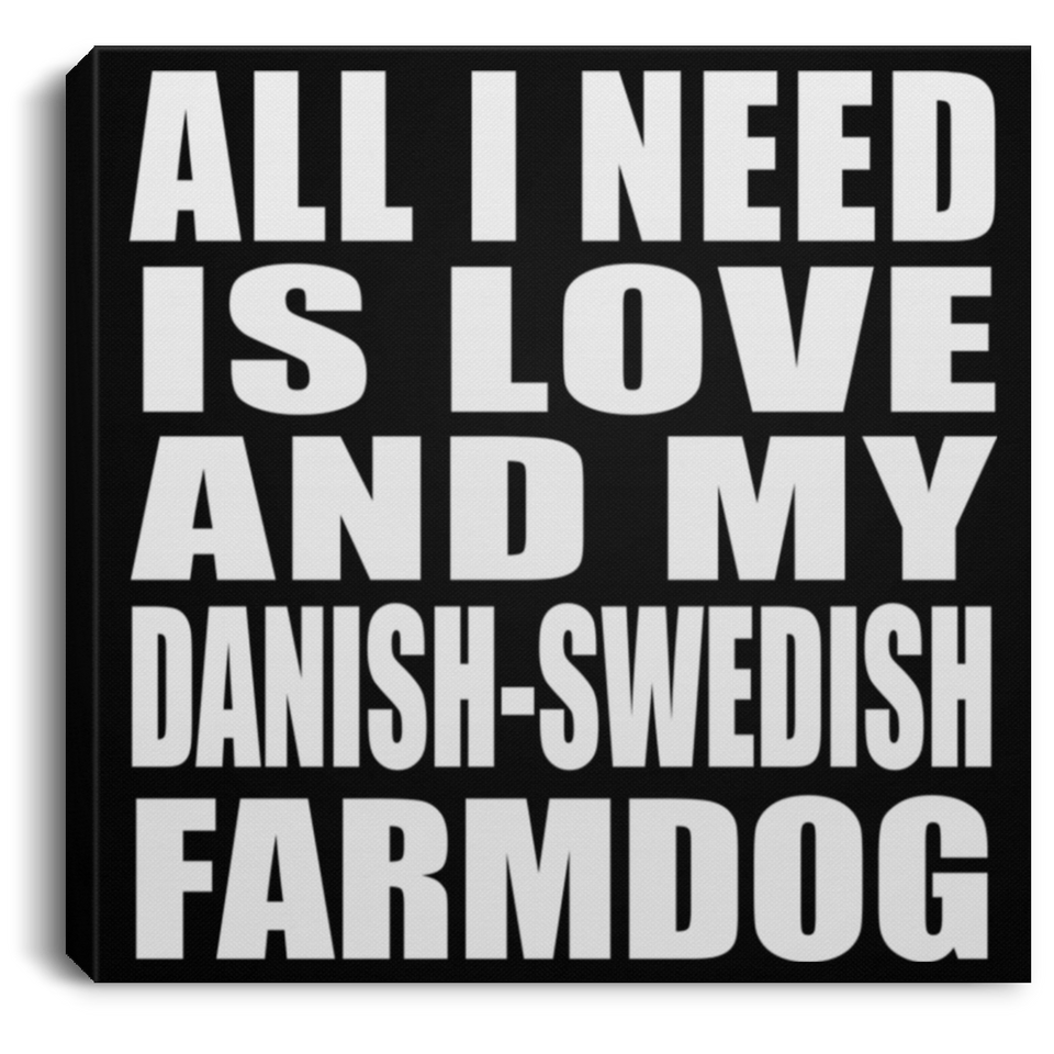 All I Need Is Love And My Danish-Swedish Farmdog - Canvas Square