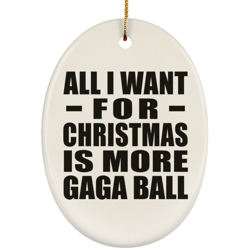 All I Want For Christmas Is More Gaga Ball - Oval Ornament