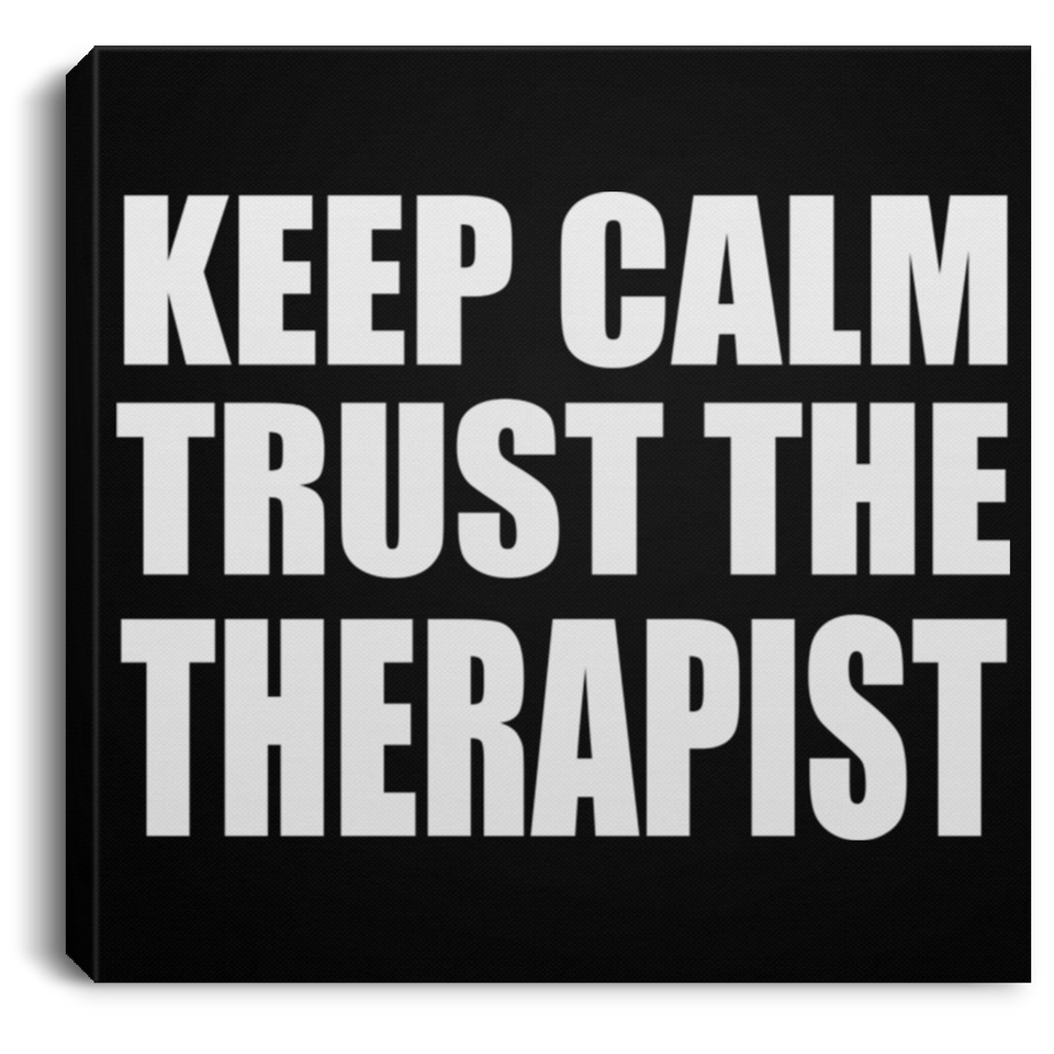 Keep Calm and Trust The Therapist - Canvas Square