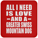 All I Need Is Love And A Greater Swiss Mountain Dog - Drink Coaster