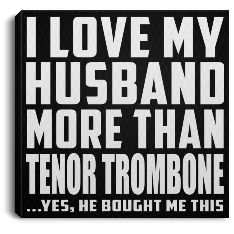 I Love My Husband More Than Tenor Trombone - Canvas Square