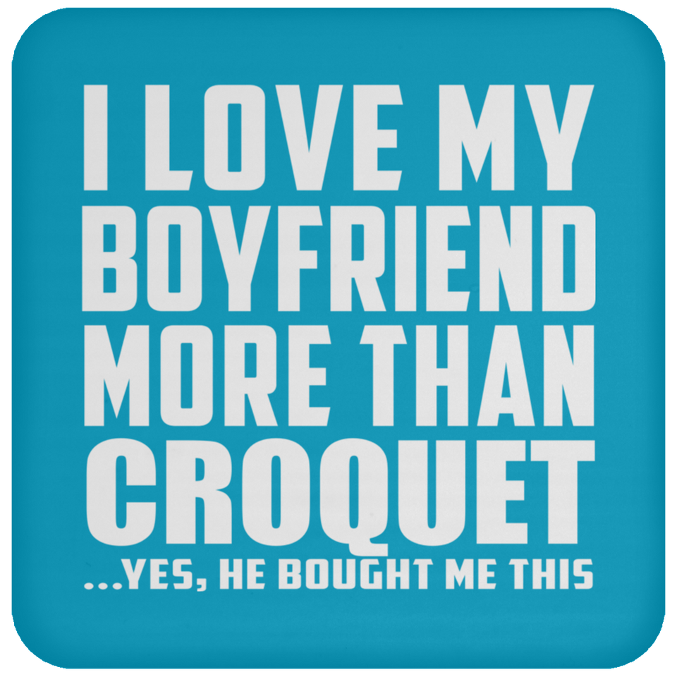 I Love My Boyfriend More Than Croquet - Drink Coaster