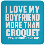 I Love My Boyfriend More Than Croquet - Drink Coaster