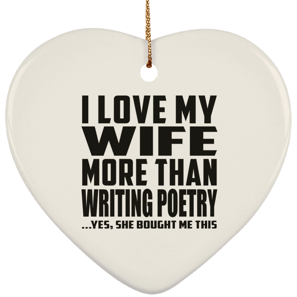 I Love My Wife More Than Writing Poetry - Heart Ornament