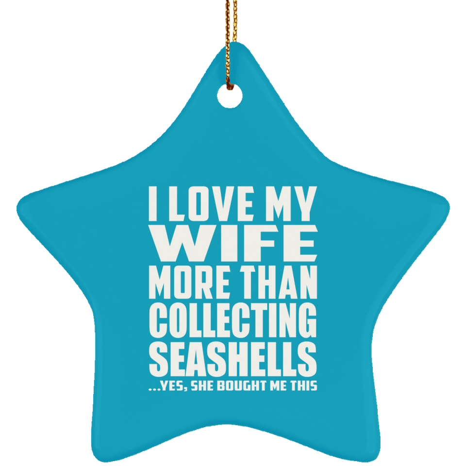I Love My Wife More Than Collecting Seashells - Star Ornament