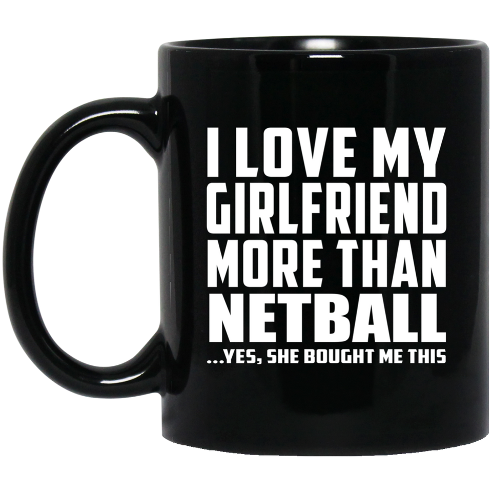 I Love My Girlfriend More Than Netball - 11 Oz Coffee Mug Black