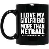 I Love My Girlfriend More Than Netball - 11 Oz Coffee Mug Black