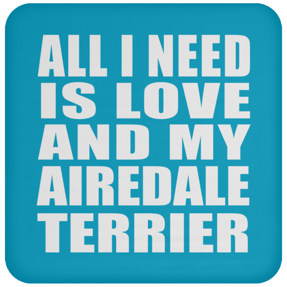 All I Need Is Love And My Airedale Terrier - Drink Coaster