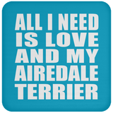 All I Need Is Love And My Airedale Terrier - Drink Coaster