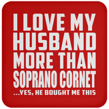 I Love My Husband More Than Soprano Cornet - Drink Coaster