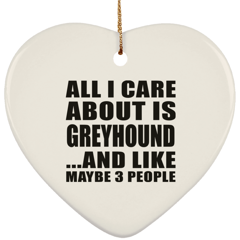 All I Care About Is Greyhound - Heart Ornament