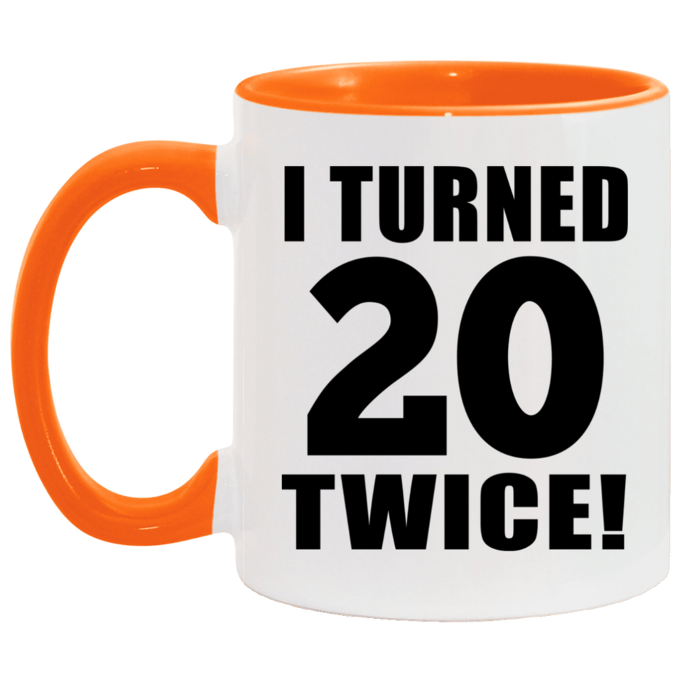 40th Birthday I Turned 20 Twice - 11oz Accent Mug Orange