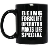 Being Forklift Operator Makes Life Special - 11oz Coffee Mug Black