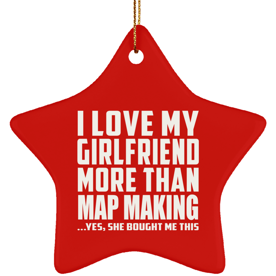 I Love My Girlfriend More Than Map Making - Star Ornament