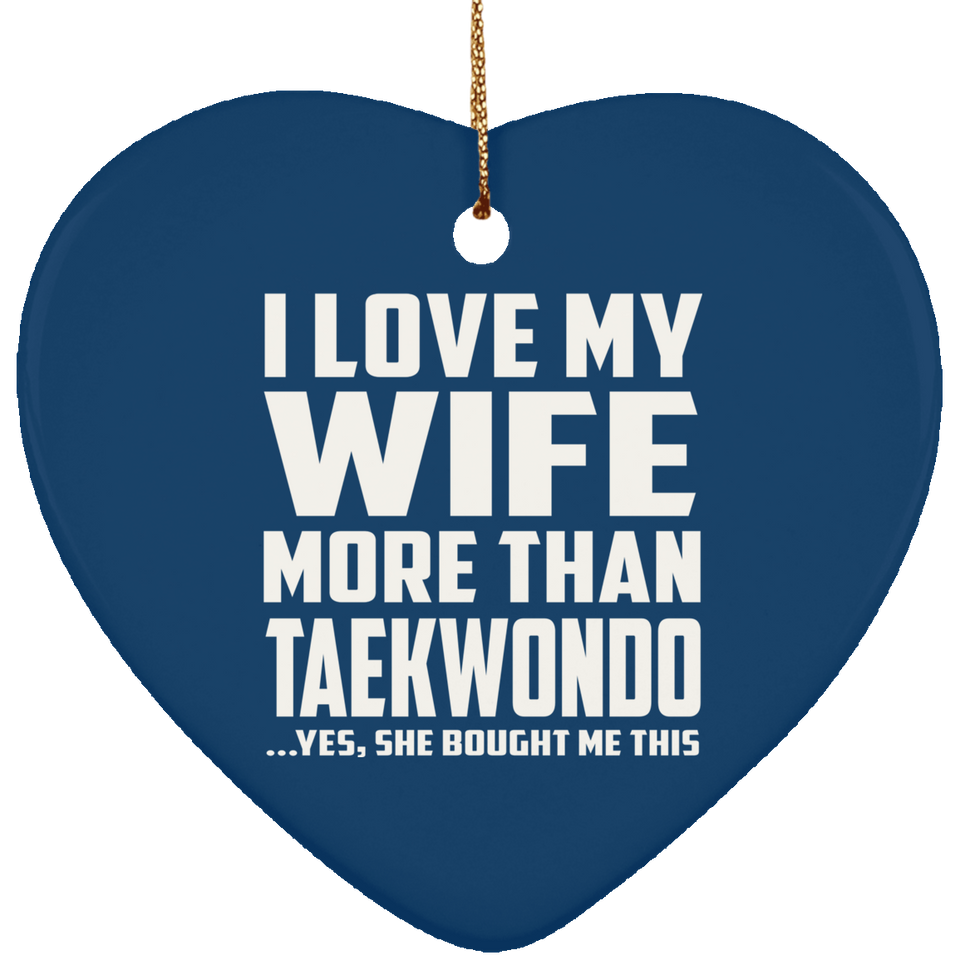 I Love My Wife More Than Taekwondo - Heart Ornament
