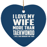 I Love My Wife More Than Taekwondo - Heart Ornament