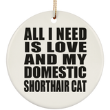 All I Need Is Love And My Domestic Shorthair Cat - Circle Ornament