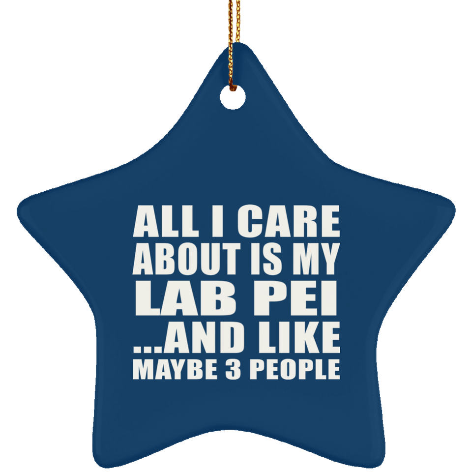 All I Care About Is My Lab Pei - Star Ornament