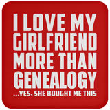 I Love My Girlfriend More Than Genealogy - Drink Coaster