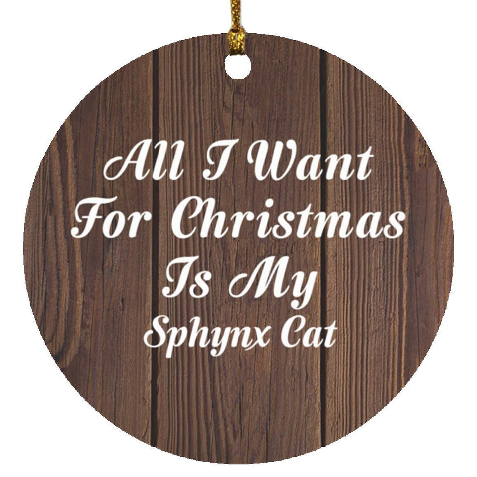 All I Want For Christmas Is My Sphynx Cat - Circle Ornament D