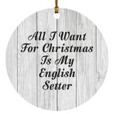 All I Want For Christmas Is My English Setter - Circle Ornament F