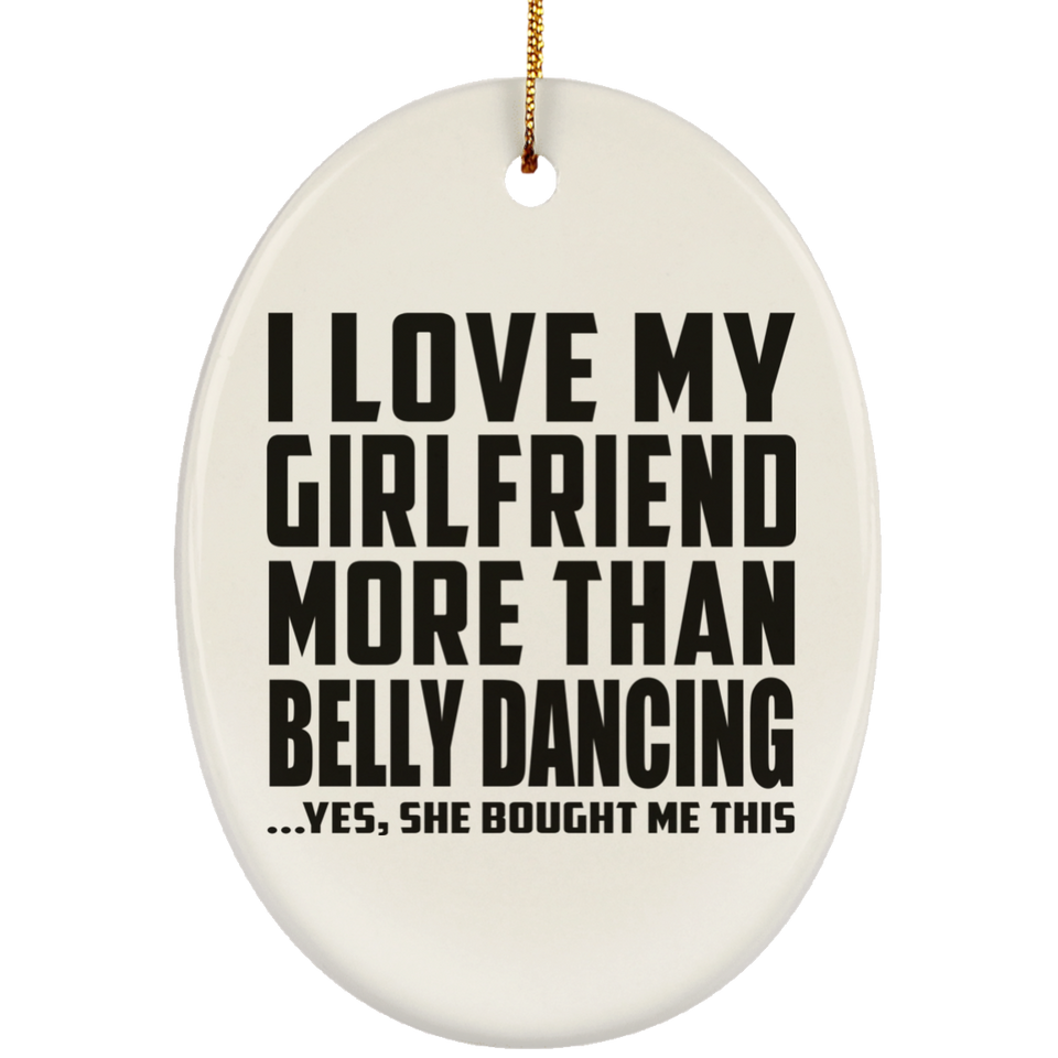 I Love My Girlfriend More Than Belly Dancing - Oval Ornament