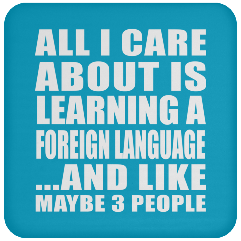 All I Care About Is Learning A Foreign Language - Drink Coaster