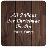 All I Want For Christmas Is My Cane Corso - Drink Coaster D